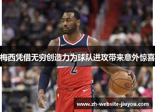 梅西凭借无穷创造力为球队进攻带来意外惊喜