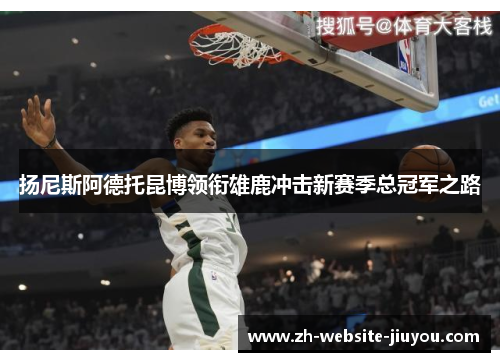 扬尼斯阿德托昆博领衔雄鹿冲击新赛季总冠军之路